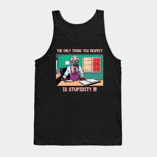 The only thing you respect is stupidity !!! Tank Top